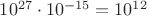 $10^{27}\cdot 10^{-15} =10^{12}$