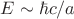 $E\sim\hbar c/a$