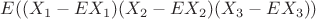 $E((X_1-EX_1)(X_2-EX_2)(X_3-EX_3))$