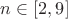 $n \in [2,9]$