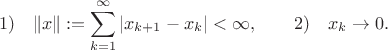 $$1)\quad\|x\|:=\sum_{k=1}^\infty|x_{k+1}-x_k|<\infty,\qquad 2) \quad x_k\to 0.$$