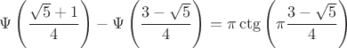 $$ \Psi\left(\frac{\sqrt{5}+1}4\right) - \Psi\left(\frac{3-\sqrt{5}}4\right)  = \pi \ctg\left(\pi \frac{3-\sqrt{5}}4\right)$$