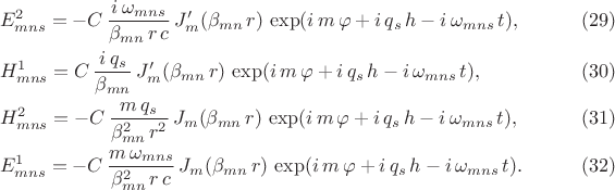$$\begin{xalignat*}{2}&E^2_{mns}=-C\,\frac{i\,\omega_{mns}}{\beta_{mn}\,r\,c}\,J'_m(\beta_{mn}\,r)\,\exp(i\,m\,\varphi+i\,q_s\,h-i\,\omega_{mns}\,t),&&\qquad\eqno{(29)}\\ &H^1_{mns}=C\,\frac{i\,q_s}{\beta_{mn}}\,J'_m(\beta_{mn}\,r)\,\exp(i\,m\,\varphi+i\,q_s\,h-i\,\omega_{mns}\,t),&&\qquad\eqno{(30)}\\ &H^2_{mns}=-C\,\frac{m\,q_s}{\beta_{mn}^2\,r^2}\,J_m(\beta_{mn}\,r)\,\exp(i\,m\,\varphi+i\,q_s\,h-i\,\omega_{mns}\,t) ,&&\qquad\eqno{(31)}\\ &E^1_{mns}=-C\,\frac{m\,\omega_{mns}}{\beta_{mn}^2\,r\,c}\,J_m(\beta_{mn}\,r)\,\exp(i\,m\,\varphi+i\,q_s\,h-i\,\omega_{mns}\,t).&&\qquad\eqno{(32)}\end{xalignat*}$$