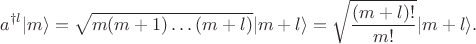 $$
a^{\dagger l} | m\rangle = \sqrt{m (m+1) \ldots (m+l)}|m+l\rangle = \sqrt{\frac{(m+l)!}{m!}}|m+l\rangle.
$$