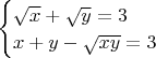 $
\begin{cases}
\sqrt{x}+\sqrt{y}=3\\
x+y-\sqrt{xy}=3
\end{cases}$