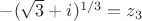 $-(\sqrt 3 + i)^{1/3} = z_3$