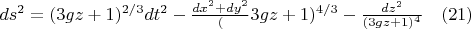 $ds^2=(3gz+1)^{2/3} dt^2- \frac{dx^2+dy^2} (3gz+1)^{4/3} - \frac{dz^2}{(3gz+1)^4}      \quad      (21)$