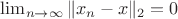 $\lim_{n \to \infty} \| x_n - x \|_2 = 0$