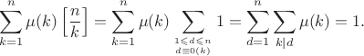 $$\sum \limits_{k=1}^{n}\mu(k)\left[\dfrac{n}{k}\right]=\sum \limits_{k=1}^{n}\mu(k)\sum \limits_{1\leqslant d\leqslant n \atop{d\equiv 0 (k)}}1=\sum \limits_{d=1}^{n}\sum \limits_{k|d}\mu(k)=1.$$