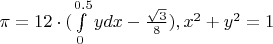 $\pi = 12\cdot(\int \limits_0^{0.5} y dx - \frac {\sqrt 3} 8), x^2+y^2=1$