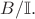 $B/ \mathbb{I}.$