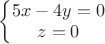 $\left\{ \begin{matrix}5x-4y=0\\ z=0\end{matrix}\right.$