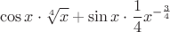 $$\cos x \cdot \root 4 \of x  + \sin x \cdot \frac{1}
{4}{x^{ - \frac{3}
{4}}}$$