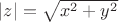 $|z| = \sqrt{x^2 + y^2}$