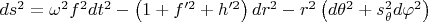 $\[ds^2  = \omega ^2 f^2 dt^2  - \left( {1 + f'^2  + h'^2 } \right)dr^2  - r^2 \left( {d\theta ^2  + s_\theta ^2 d\varphi ^2 } \right)\]$