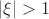 $\left\lvert\xi\right\rvert>1$