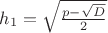 $h_1=\sqrt{\frac{p-\sqrt{D}}{2}}$