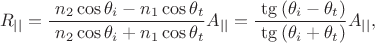 $$ R_{||} = \frac {\ n_2 \cos {\theta_i} - n_1 \cos {\theta_t}} {\ n_2 \cos {\theta_i} + n_1 \cos {\theta_t}}A_{||} = \frac {\ \tg{(\theta_i - \theta_t)}} {\ \tg{(\theta_i + \theta_t)}}A_{||},$$