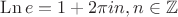 $\operatorname{Ln} e = 1 + 2\pi i n, n \in\mathbb Z$