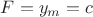 $F=y_m=c$