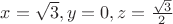 $x=\sqrt 3, y=0, z=\frac{\sqrt{3}}{2}$