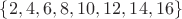 $\{2,4,6,8,10,12,14,16\}$
