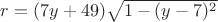 $r=(7y+49)\sqrt{1-(y-7)^2}$