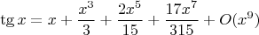 $$\tg x=x+\frac{x^3}3+\frac{2x^5}{15}+\frac{17x^7}{315}+O(x^9)$$