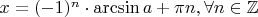 $x = (-1)^n \cdot \arcsin a + \pi n, \forall n \in \mathbb Z$