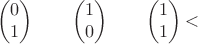 $$
\begin{pmatrix}
0 \\
1 
\end{pmatrix}
\qquad
\begin{pmatrix}
1 \\
0
\end{pmatrix}
\qquad
\begin{pmatrix}
1 \\
1
\end{pmatrix}
​$$