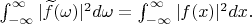 $\int_{-\infty}^{\infty}|\widetilde f(\omega)|^2d\omega=\int_{-\infty}^{\infty}|f(x)|^2dx.$