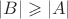 $\lvert B\rvert\geqslant\lvert A\rvert$