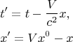 \[
\begin{gathered}
  t' = t - \frac{V}
{{c^2 }}x, \hfill \\
  x' = Vx^0  - x \hfill \\ 
\end{gathered} 
\]