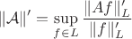 $$
\|\mathcal A\|' = \sup\limits_{f\in L}\frac{\|Af\|'_L}{\|f\|'_L}
$$