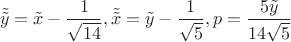 $$
\tilde{\tilde{y}} = \tilde{x} - \frac{1}{\sqrt{14}}, \tilde{\tilde{x}} = \tilde{y} - \frac{1}{\sqrt{5}}, p = \frac{5\tilde{y}}{14\sqrt{5}}
$$