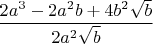 $$\frac{2a^3-2a^2b+4b^2\sqrt{b}}{2a^2\sqrt{b}}$$