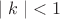 $$\left|\;k\;\right|<1$$