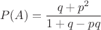 $$P(A) = \frac{q + p^2}{1+q-pq}$$