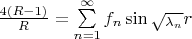 $\frac {4(R-1)} R = \sum\limits_{n=1}^\infty f_n \sin {\sqrt_{\lambda_n}} r$