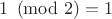 $1 \pmod 2=1$