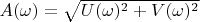 $A(\omega)=\sqrt {U(\omega)^2+V(\omega)^2}$