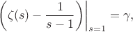 $$\left.\left(\zeta(s)-\frac1{s-1}\right)\right|_{s=1}=\gamma,$$
