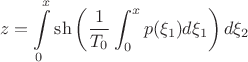$$z = \int\limits_0^x \sh{\left( \dfrac{1}{T_0} \int_0^x p(\xi_1) d \xi_1 \right) d \xi_2}$$