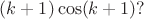 $(k+1)\cos(k+1)?$