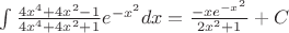 $\int \frac{4x^4+4x^2-1}{4x^4+4x^2+1}e^{-x^2}dx=\frac{-xe^{-x^2}}{2x^2+1}+C$