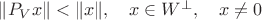 $\|P_Vx\|<\|x\|,\quad x\in W^\bot,\quad x\ne 0$