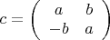 $c=
\left(\begin{array}{cc}
	a&b\\
	-b&a
\end{array}\right)$