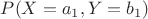 $P(X=a_1, Y=b_1)$