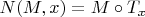 $N(M,x) = M \circ T_x$