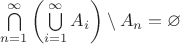 $\bigcap\limits_{n=1}^{\infty}\left(\bigcup\limits_{i=1}^{\infty}A_i\right)\setminus A_n=\varnothing$